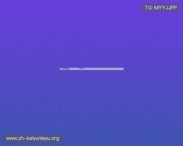 kaiyun体育官方网站app：打造权威世界杯资讯平台满足球迷实时追踪比赛信息需求